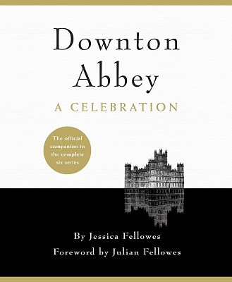 Downton Abbey - A Celebration: The Official Companion to All Six Series (Hardback)
