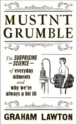 Mustn t Grumble The surprising science of everyday ailments and why we re always a bit ill Paperback