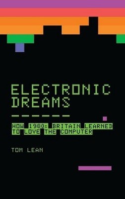 Electronic Dreams: How 1980s Britain Learned to Love the Computer (Hardback)