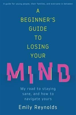 A Beginner's Guide to Losing Your Mind: My road to staying sane, and how to navigate yours (Paperback)