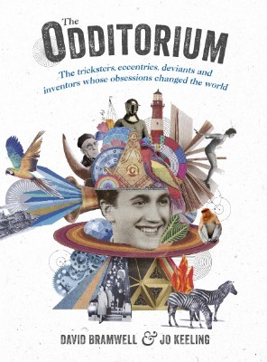 The Odditorium: The tricksters, eccentrics, deviants and inventors whose obsessions changed the world (Hardback)