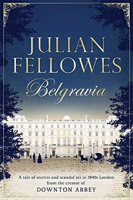 Julian Fellowes's Belgravia: A tale of secrets and scandal set in 1840s London from the creator of DOWNTON ABBEY (Hardback)
