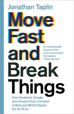 Move Fast and Break Things: How Facebook, Google, and Amazon Have Cornered Culture and What It Means For All Of Us (Hardback)