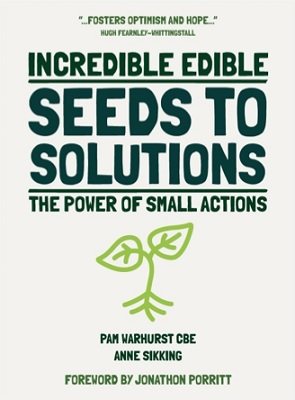 Incredible Edible - Seeds to Solutions.: The power of small actions. (Hardback)