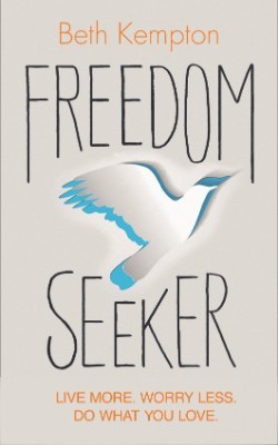 Freedom Seeker: Live More. Worry Less. Do What You Love. (Paperback)