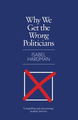 Why We Get the Wrong Politicians (Hardback)