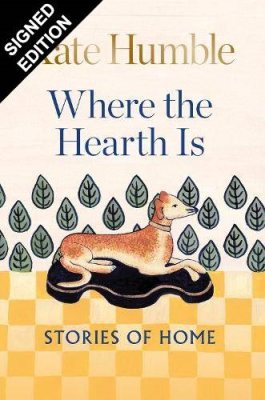 Where the Hearth Is: Stories of home: Signed Bookplate Edition - Kate Humble (Hardback)