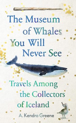 The Museum of Whales You Will Never See: Travels Among the Collectors of Iceland (Hardback)