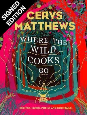 Where the Wild Cooks Go: Recipes, Music, Poetry, Cocktails - Signed Edition (Hardback)