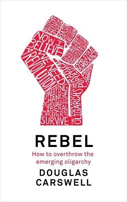 Rebel: How to Overthrow the Emerging Oligarchy (Hardback)