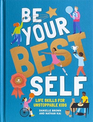 Be Your Best Self: Life Skills For Unstoppable Kids (Hardback)