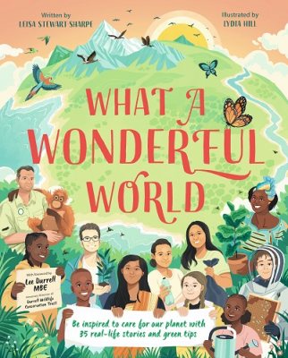 What a Wonderful World: Be inspired to care for our planet with 35 real-life stories and green tips (Hardback)