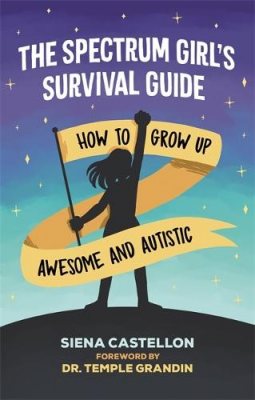 The Spectrum Girl's Survival Guide: How to Grow Up Awesome and Autistic (Paperback)