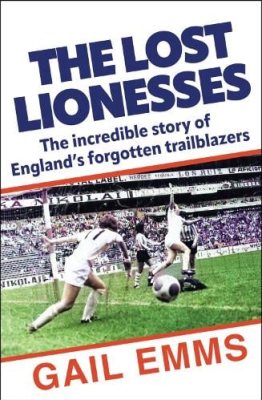 The Lost Lionesses: The incredible story of England’s forgotten trailblazers (Paperback)