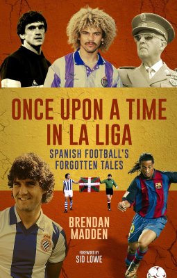 Once Upon a Time in La Liga by Brendan Madden | Waterstones