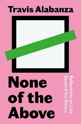 None of the Above: Reflections on Life Beyond the Binary (Hardback)
