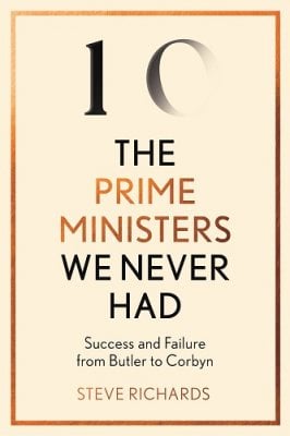 The Prime Ministers We Never Had: Success and Failure from Butler to Corbyn (Hardback)