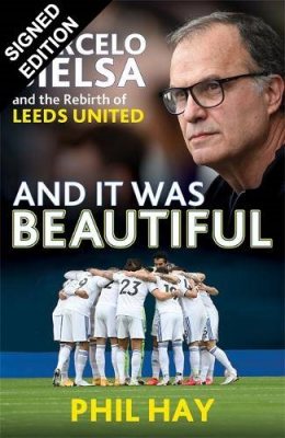 And it was Beautiful: Marcelo Bielsa and the Rebirth of Leeds United: Signed Edition (Hardback)