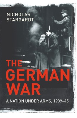 The German War: A Nation Under Arms, 1939-45 (Hardback)