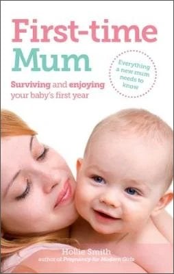 First-time Mum: Surviving and Enjoying Your Baby's First Year (Paperback)