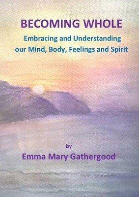 Becoming Whole: Embracing and Understanding Our Mind, Body, Feelings and Spirit