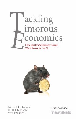 Tackling Timorous Economics: How Scotland's Economy Could Work - Open Scotland 8 (Paperback)