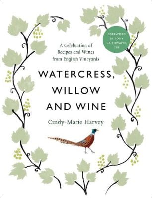 Watercress, Willow and Wine: A Celebration of Recipes and Wines from English Vineyards (Hardback)