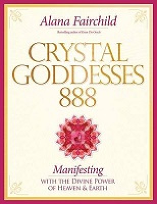 Crystal Goddesses 888: Manifesting with the Divine Power of Heaven & Earth (Paperback)