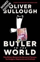 Butler to the World: How Britain became the servant of tycoons, tax dodgers, kleptocrats and criminals: Signed Edition (Hardback)