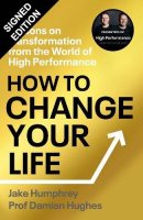 How to Change Your Life: Lessons on Transformation from the World of High Performance: Signed Edition (Hardback)