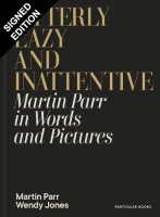Utterly Lazy and Inattentive: Martin Parr in Words and Pictures: Signed Edition (Hardback)