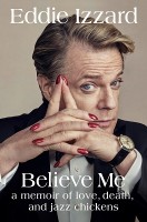 Believe Me: A Memoir of Love, Death and Jazz Chickens (Hardback)