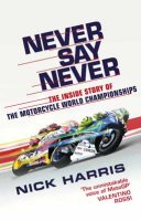 Never Say Never: The Inside Story of the Motorcycle World Championships (Hardback)