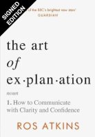 The Art of Explanation: How to Communicate with Clarity and Confidence: Signed Edition (Hardback)