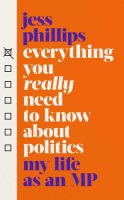 Everything You Really Need to Know About Politics: My Life as an MP (Hardback)