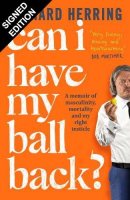 Can I Have My Ball Back?: A memoir of masculinity, mortality and my right testicle: Signed Edition (Hardback)