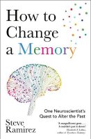 How to Change a Memory: One Neuroscientist’s Quest to Alter the Past (Paperback)
