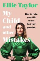 My Child and Other Mistakes: How to ruin your life in the best way possible (Hardback)