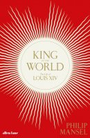 King of the World: The Life of Louis XIV (Hardback)