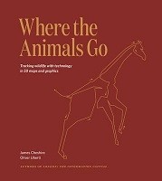 Where The Animals Go: Tracking Wildlife with Technology in 50 Maps and Graphics (Hardback)
