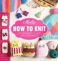 Mollie Makes: How to Knit: Go from Beginner to Expert with 20 New Projects - Mollie Makes (Hardback)