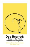 Dog Hearted: Essays on Our Fierce and Familiar Companions (Paperback)