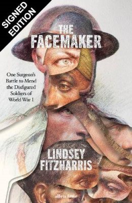 The Facemaker: A Visionary Surgeon's Battle to Mend the Disfigured Soldiers of World War I: Signed Edition (Hardback)