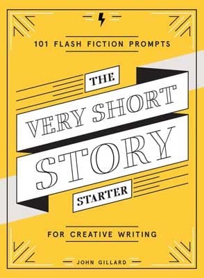 The Very Short Story Starter: 101 Flash Fiction Prompts for Creative Writing