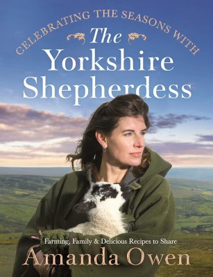 Celebrating the Seasons with the Yorkshire Shepherdess: Farming, Family and Delicious Recipes to Share (Hardback)