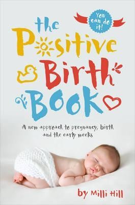 The Positive Birth Book: A new approach to pregnancy, birth and the early weeks (Paperback)