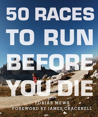 50 Races to Run Before You Die: The Essential Guide to 50 Epic Foot-Races Across the Globe (Paperback)