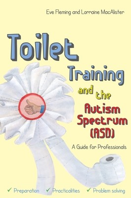 Toilet Training and the Autism Spectrum (ASD): A Guide for Professionals (Paperback)