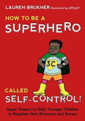How to Be a Superhero Called Self-Control!: Super Powers to Help Younger Children to Regulate Their Emotions and Senses (Hardback)