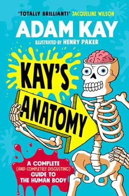 Kay's Anatomy: A Complete (and Completely Disgusting) Guide to the Human Body (Hardback)